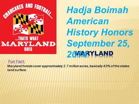 Fun Fact: Maryland forests cover approximately 2.7 million acres, basically 43% of the states land surface. Hadja Boimah American History Honors September.