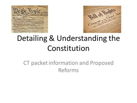 Detailing & Understanding the Constitution CT packet information and Proposed Reforms.