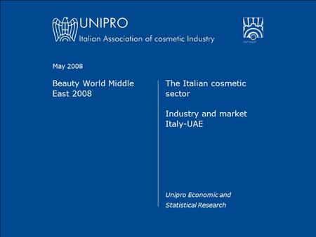 Beauty World Middle East 2008 The Italian cosmetic sector Industry and market Italy-UAE Unipro Economic and Statistical Research May 2008.