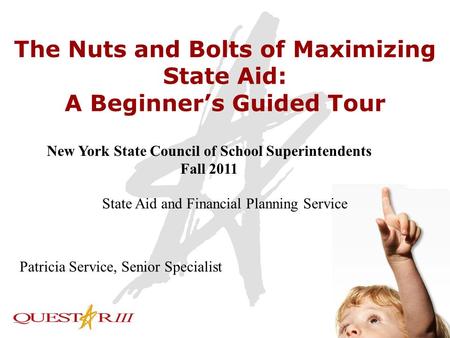 1 The Nuts and Bolts of Maximizing State Aid: A Beginner’s Guided Tour New York State Council of School Superintendents Fall 2011 Patricia Service, Senior.