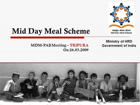 1 Mid Day Meal Scheme Ministry of HRD Government of India MDM-PAB Meeting – TRIPURA On 26.03.2009.