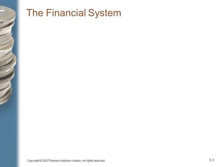 Copyright © 2007 Pearson Addison-Wesley. All rights reserved. 1-1 The Financial System.