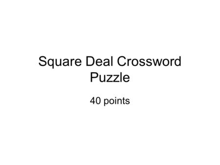 Square Deal Crossword Puzzle 40 points. Directions: Your crossword Puzzle can be constructed on graph paper, lined paper, or computer paper: If you use.