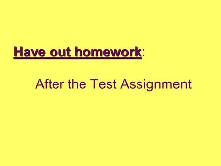 Have out homework: After the Test Assignment