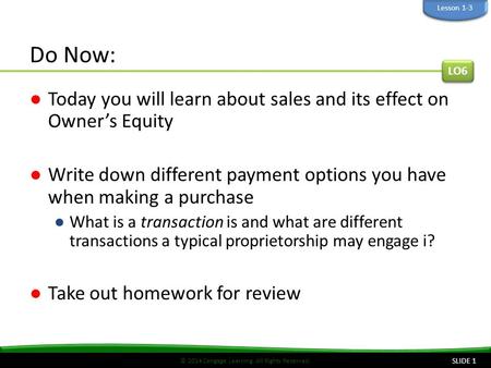 © 2014 Cengage Learning. All Rights Reserved. Do Now: ●Today you will learn about sales and its effect on Owner’s Equity ●Write down different payment.