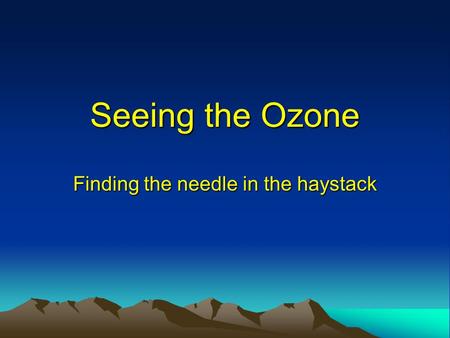 Seeing the Ozone Finding the needle in the haystack.