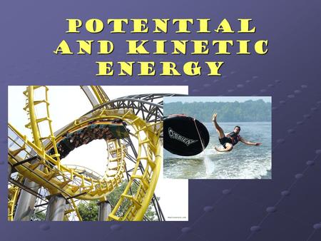 Potential and Kinetic Energy How is all energy divided? Potential Energy Kinetic Energy All Energy Gravitation Potential Energy Elastic Potential Energy.