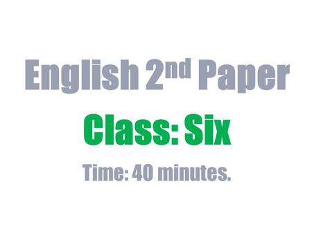 English 2nd Paper Class: Six Time: 40 minutes.