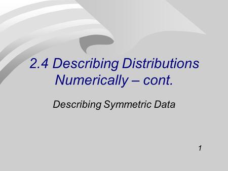 1 2.4 Describing Distributions Numerically – cont. Describing Symmetric Data.