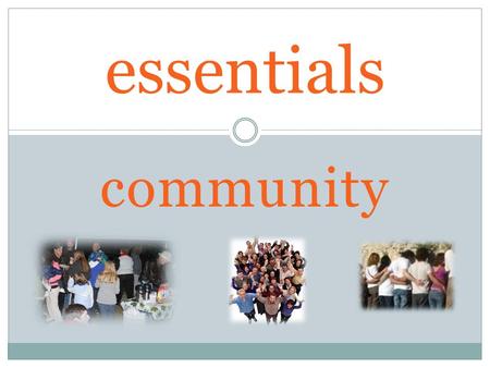 Community essentials. essentials: community In community we teach 14 I myself am convinced, my brothers, that you yourselves are full of goodness, complete.