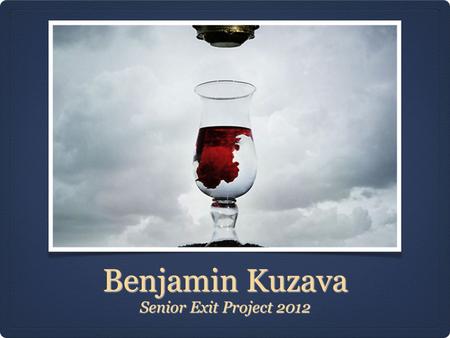 Benjamin Kuzava Senior Exit Project 2012. Who Am I? IntelligentHumorousCaring Musically Inclined.