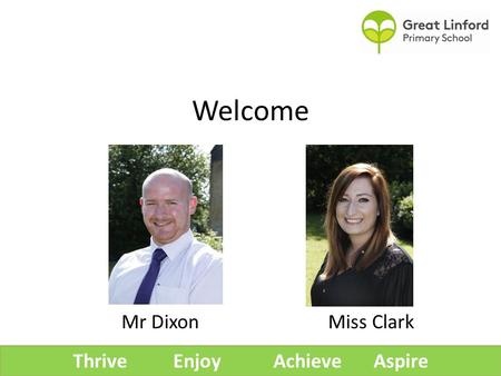 Welcome Mr Dixon Miss Clark ThriveEnjoyAchieveAspire.