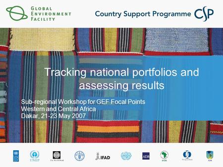 Tracking national portfolios and assessing results Sub-regional Workshop for GEF Focal Points Western and Central Africa Dakar, 21-23 May 2007.