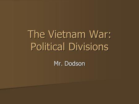 The Vietnam War: Political Divisions Mr. Dodson. Political Divisions What role did students play in the protest movements of the 1960s? What role did.