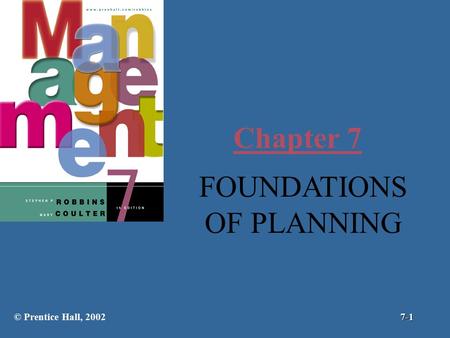 Chapter 7 FOUNDATIONS OF PLANNING © Prentice Hall, 2002 7-1.