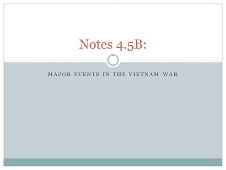 MAJOR EVENTS IN THE VIETNAM WAR Notes 4.5B:. I. Johnson’s Beliefs A. US must live up to their anti-communist world views or lose respect B. North Vietnamese.