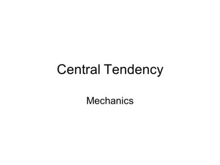Central Tendency Mechanics. Notation When we describe a set of data corresponding to the values of some variable, we will refer to that set using an uppercase.