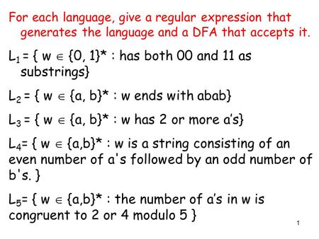 1 For each language, give a regular expression that generates the language and a DFA that accepts it. L 1 = { w  {0, 1}* : has both 00 and 11 as substrings}