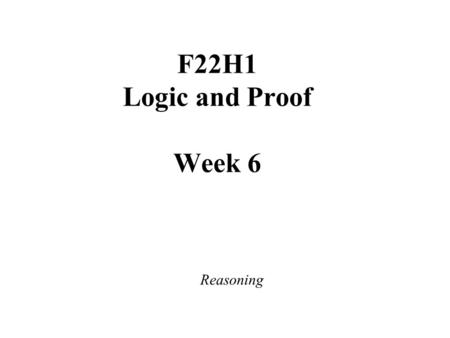 F22H1 Logic and Proof Week 6 Reasoning. How can we show that this is a tautology (section 11.2): The hard way: “logical calculation” The “easy” way: “reasoning”