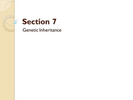 Section 7 Genetic Inheritance. Genes Genes are parts of chromosomes that carry information Most organisms get half their genetic information from one.