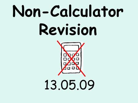 Non-Calculator Revision 13.05.09. What are we doing? You will need a partner for this activity. We will cover 9 topics: number, FDP, addition and subtraction,