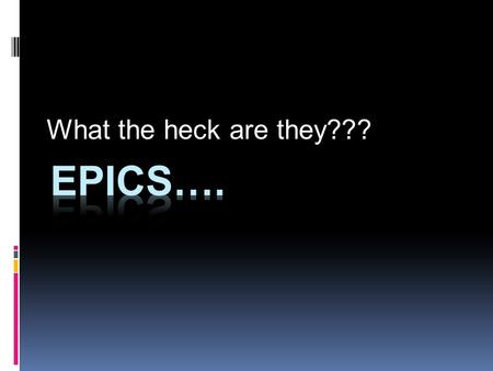 What the heck are they??? Epics…..