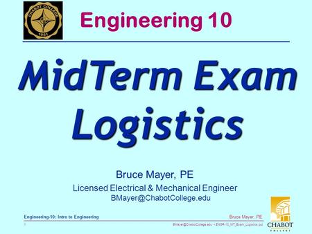ENGR-10_MT_Exam_Logistics.ppt 1 Bruce Mayer, PE Engineering-10: Intro to Engineering Bruce Mayer, PE Licensed Electrical & Mechanical.