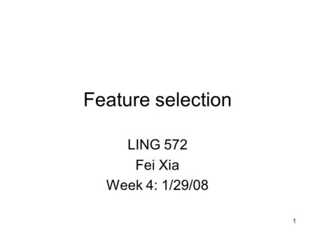 Feature selection LING 572 Fei Xia Week 4: 1/29/08 1.
