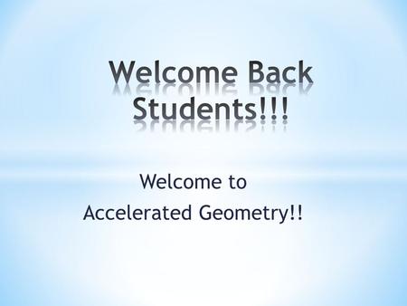 Welcome to Accelerated Geometry!!. What you need for Class!! 1) A binder or a flexi notebook (by Mead) and a folder 2) Calculator 3) Pencils I DO NOT.