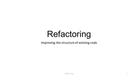 Refactoring Improving the structure of existing code Refactoring1.