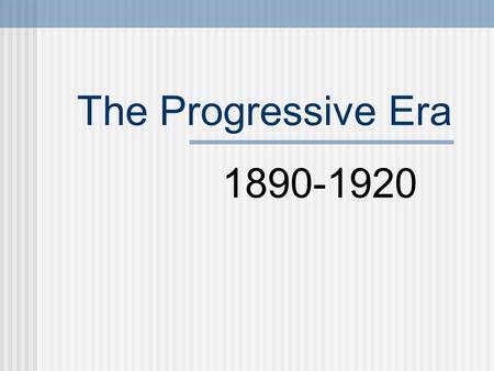 The Progressive Era 1890-1920 Roots of Progressive Reform The Populist movement was the more rural predecessor to the more urban Progressive movement.