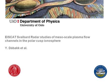 EISCAT Svalbard Radar studies of meso-scale plasma flow channels in the polar cusp ionosphere Y. Dåbakk et al.