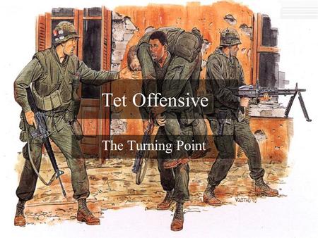 Tet Offensive The Turning Point. Before 1968 LBJ says the war is going great William Westmoreland Said we were in the mopping up stages.