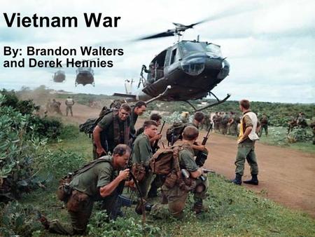 Vietnam War By: Brandon Walters and Derek Hennies.