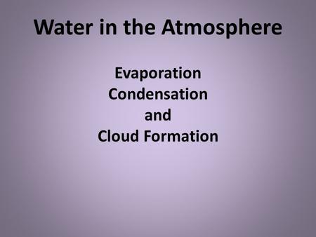 Water in the Atmosphere Evaporation Condensation and Cloud Formation.