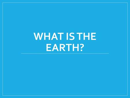 What is the Earth?.