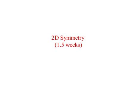 2D Symmetry (1.5 weeks). From previous lecture, we know that, in 2D, there are 3 basics symmetry elements: Translation,mirror (reflection),and rotation.