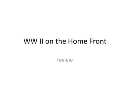 WW II on the Home Front review. Key concept The mass mobilization of American society to supply troops for the war effort and a workforce on the home.