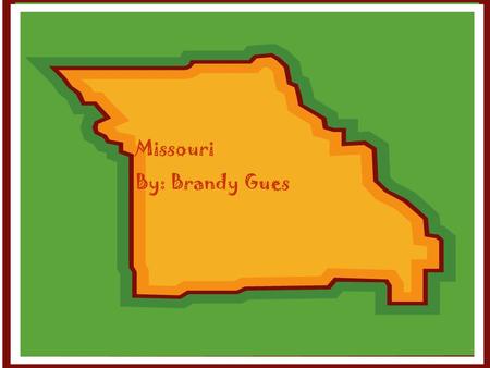 Missouri Missouri By: Brandy Gues By: Brandy Gues.