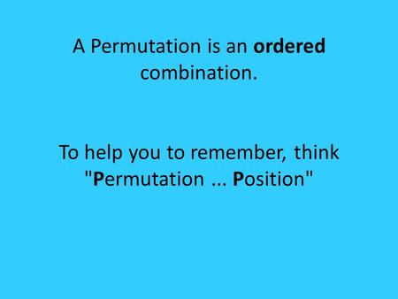 A Permutation is an ordered combination. To help you to remember, think Permutation... Position