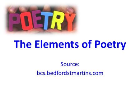 The Elements of Poetry Source: bcs.bedfordstmartins.com.