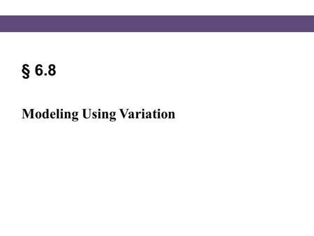 § 6.8 Modeling Using Variation. Blitzer, Intermediate Algebra, 5e – Slide #2 Section 6.8 Variation Certain situations occur so frequently in applied situations.