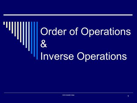 Order of Operations & Inverse Operations 1 © 2013 Meredith S. Moody.