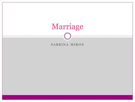 SABRINA MIRON Marriage. Thesis Unlike past views of marriage, marriage is when a man and a woman are in love and agree to support one another until the.