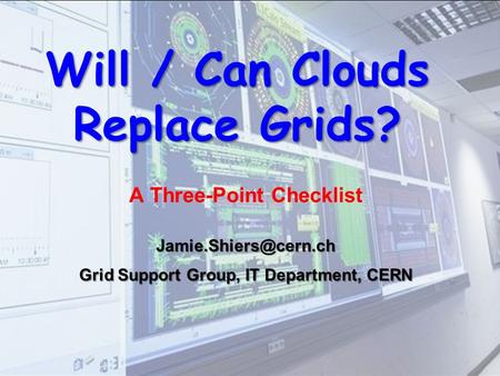 Will / Can Clouds Replace Grids? A Three-Point Grid Support Group, IT Department, CERN.