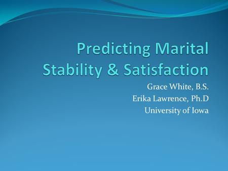 Grace White, B.S. Erika Lawrence, Ph.D University of Iowa.