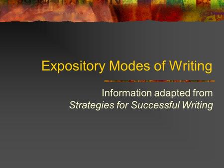 Expository Modes of Writing Information adapted from Strategies for Successful Writing.