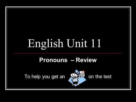 English Unit 11 Pronouns – Review To help you get an on the test.