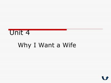 Unit 4 Why I Want a Wife. LEARNING OBJECTIVES By the end of this unit, you are supposed to  grasp the author ’ s purpose of writing and make clear.