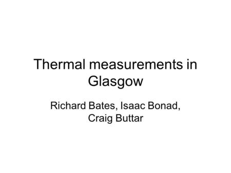 Thermal measurements in Glasgow Richard Bates, Isaac Bonad, Craig Buttar.